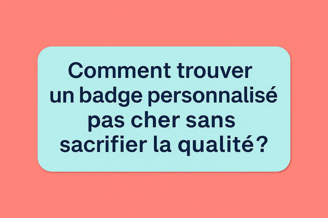 Comment trouver un badge personnalisé pas cher sans sacrifier la qualité ?