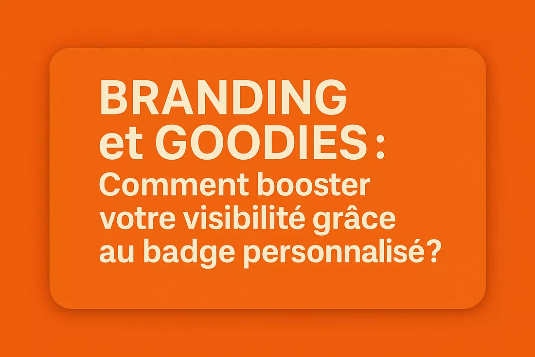 Branding et Goodies : Comment booster votre visibilité grâce au badge personnalisé ?