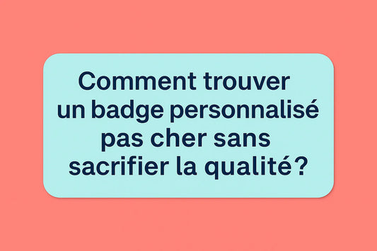 Comment trouver un badge personnalisé pas cher sans sacrifier la qualité ?
