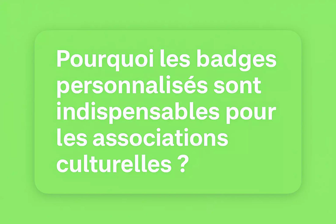 Pourquoi les badges personnalisés sont indispensables pour les associations culturelles